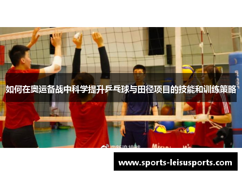 如何在奥运备战中科学提升乒乓球与田径项目的技能和训练策略