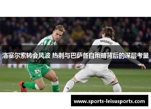 洛塞尔索转会风波 热刺与巴萨各自策略背后的深层考量