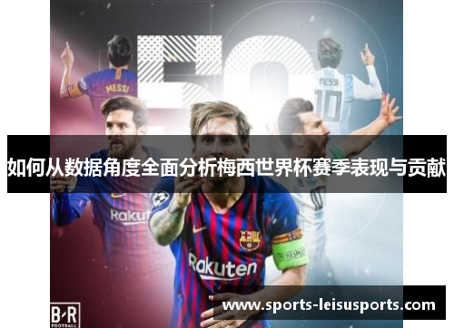 如何从数据角度全面分析梅西世界杯赛季表现与贡献