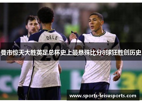 曼市惊天大胜英足总杯史上最悬殊比分8球狂胜创历史