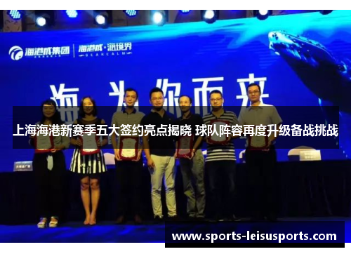 上海海港新赛季五大签约亮点揭晓 球队阵容再度升级备战挑战